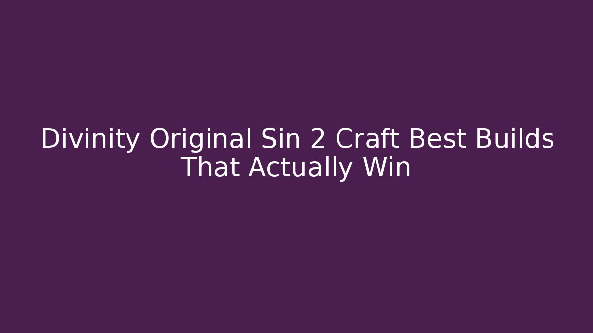 Divinity Original Sin 2 Craft Best Builds That Actually Win