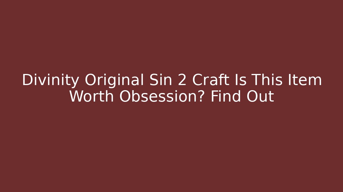 Divinity Original Sin 2 Craft Is This Item Worth Obsession? Find Out - Critter Realm