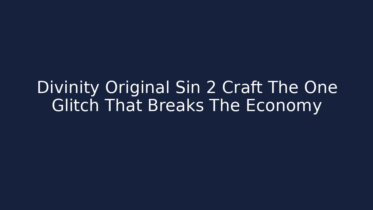 Divinity Original Sin 2 Craft The One Glitch That Breaks The Economy