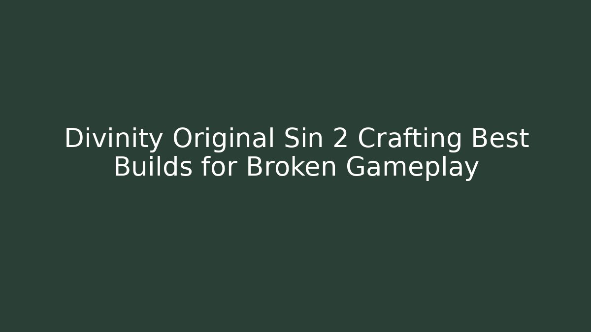 Divinity Original Sin 2 Crafting Best Builds for Broken Gameplay