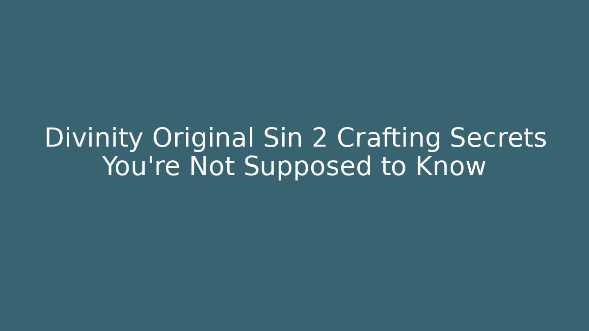 Divinity Original Sin 2 Crafting Secrets You’re Not Supposed to Know