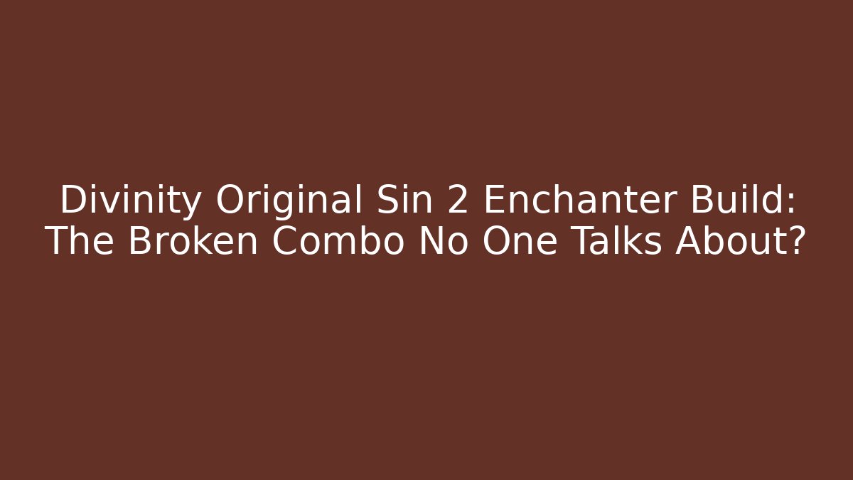 Divinity Original Sin 2 Enchanter Build: The Broken Combo No One Talks About? - Critter Realm