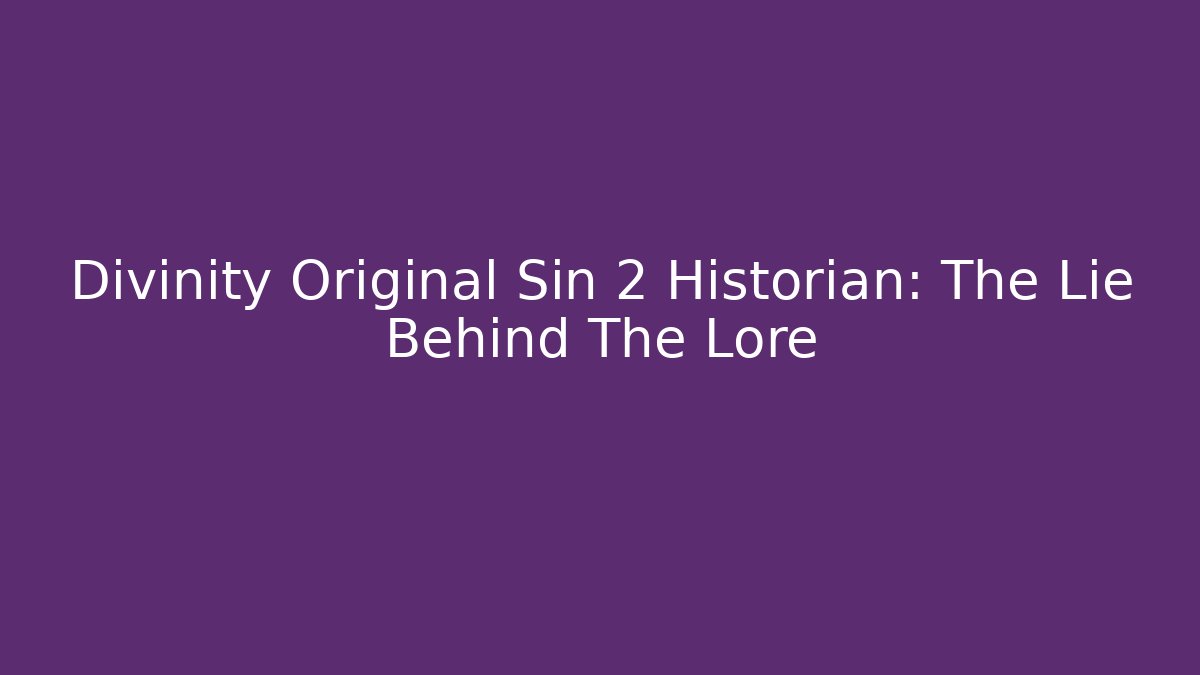 Divinity Original Sin 2 Historian: The Lie Behind The Lore - Critter Realm