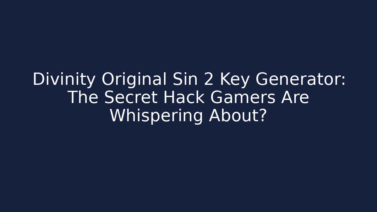 Divinity Original Sin 2 Key Generator: The Secret Hack Gamers Are Whispering About?