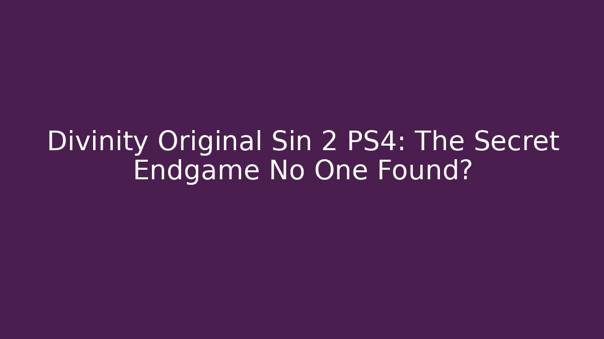 Divinity Original Sin 2 PS4: The Secret Endgame No One Found?