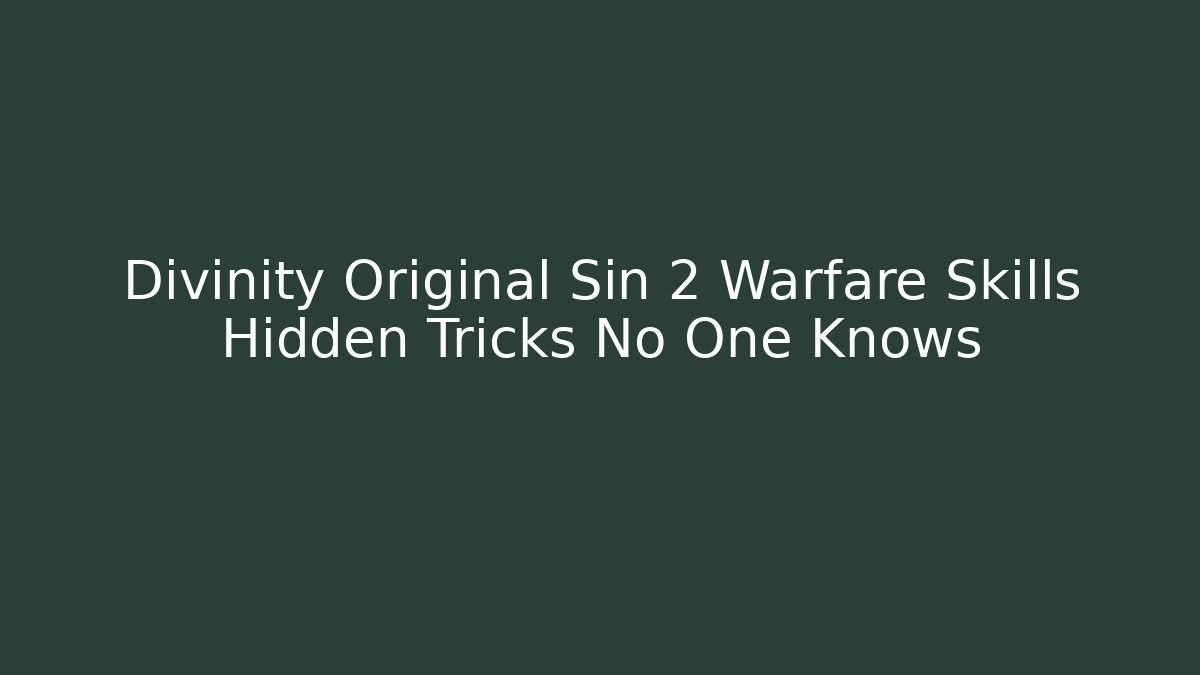 Divinity Original Sin 2 Warfare Skills Hidden Tricks No One Knows