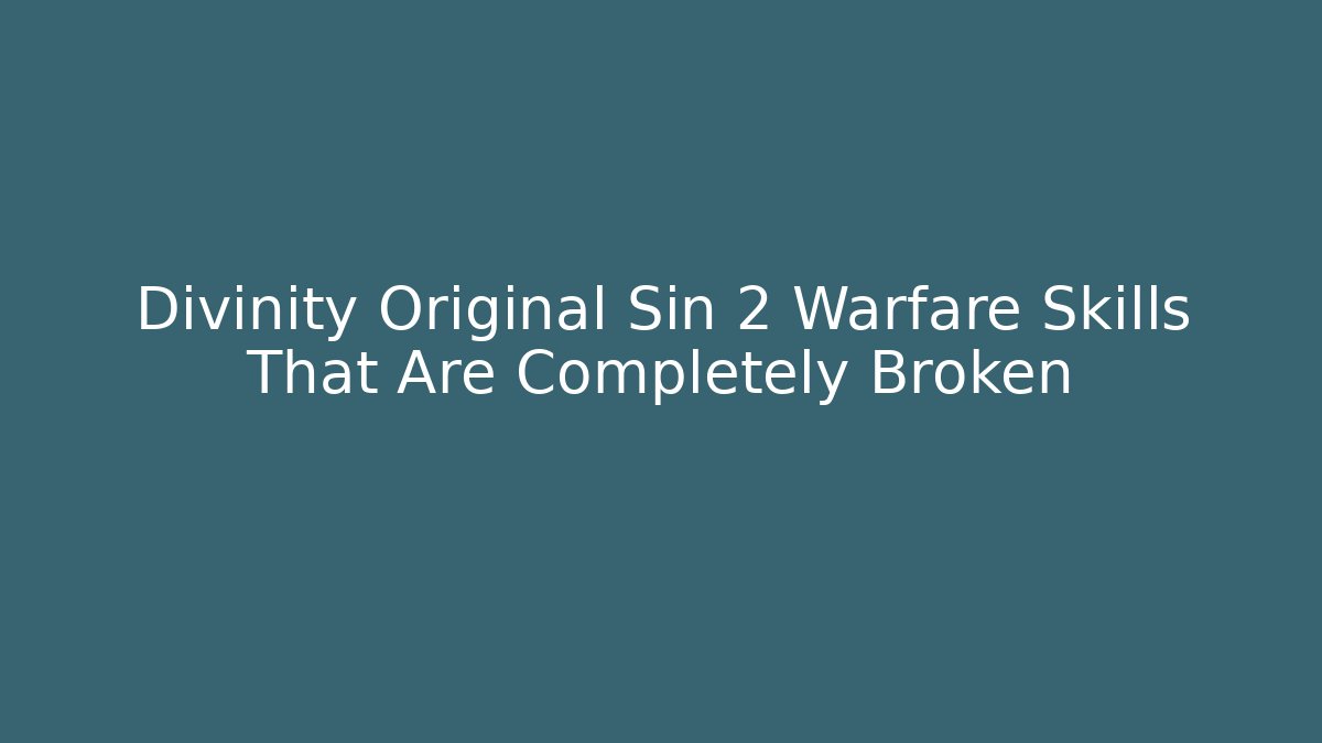 Divinity Original Sin 2 Warfare Skills That Are Completely Broken