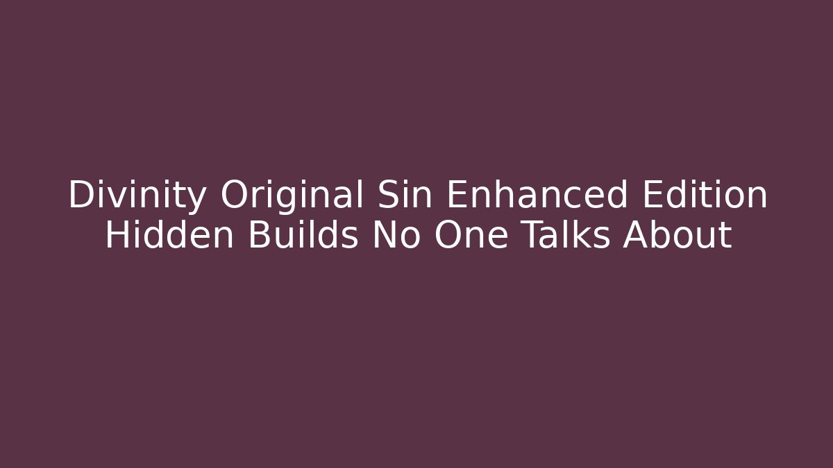 Divinity Original Sin Enhanced Edition Hidden Builds No One Talks About