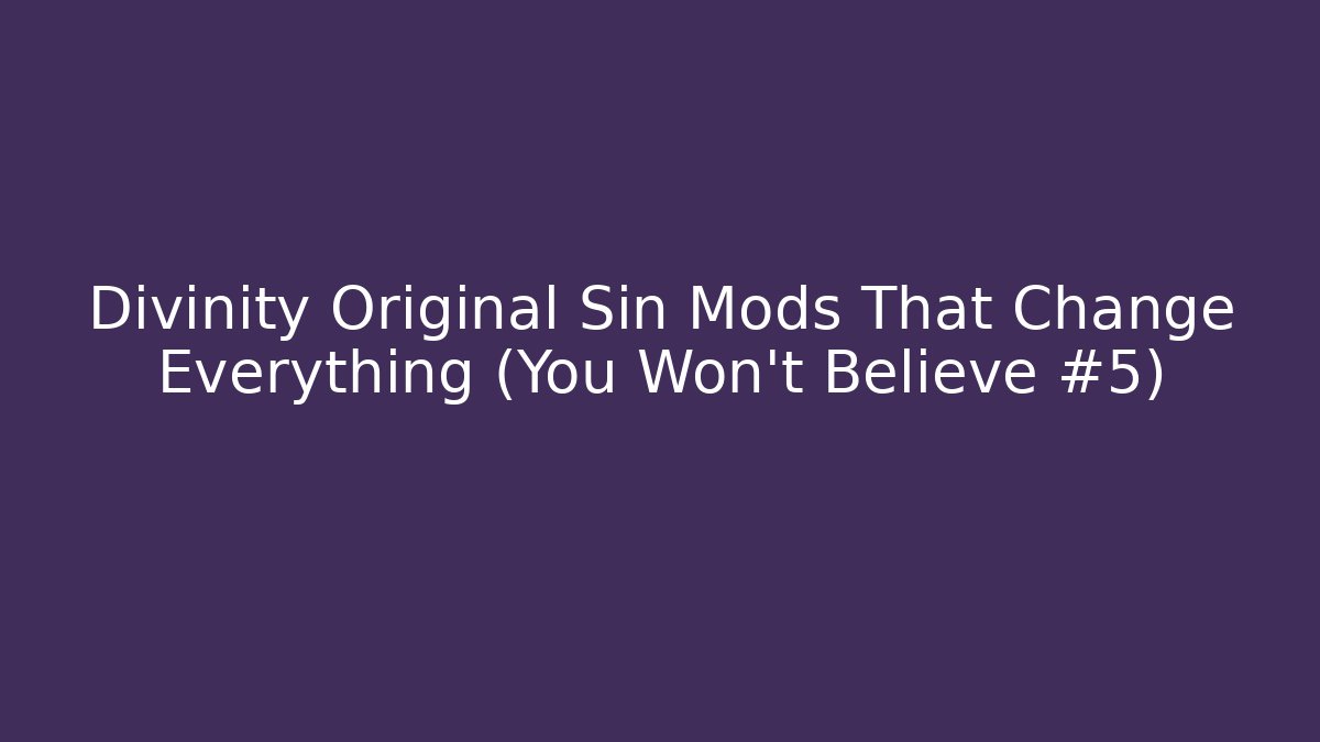 Divinity Original Sin Mods That Change Everything (You Won't Believe #5)