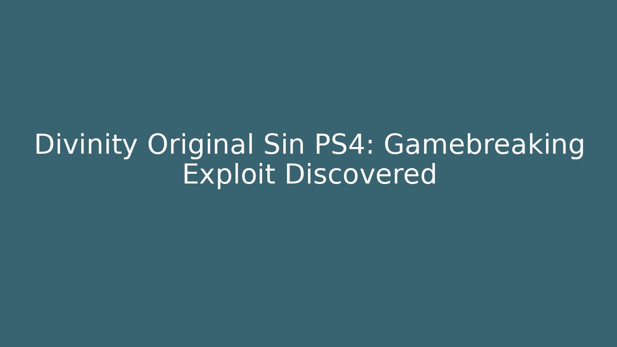 Divinity Original Sin PS4: Gamebreaking Exploit Discovered