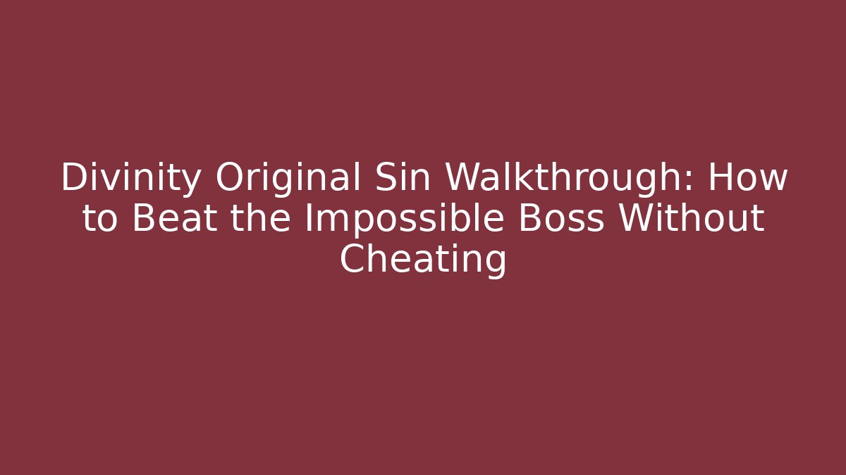 Divinity Original Sin Walkthrough: How to Beat the Impossible Boss Without Cheating - Critter Realm