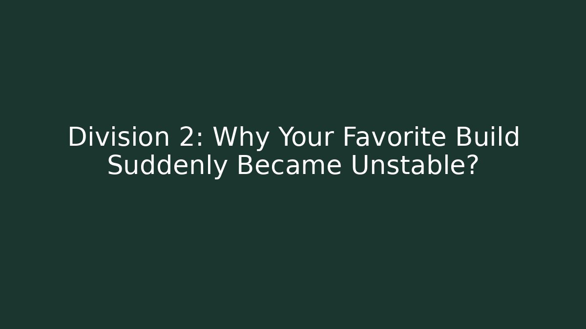 Division 2: Why Your Favorite Build Suddenly Became Unstable?
