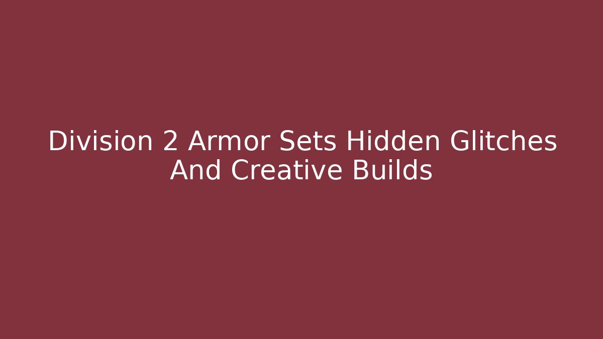 Division 2 Armor Sets Hidden Glitches And Creative Builds