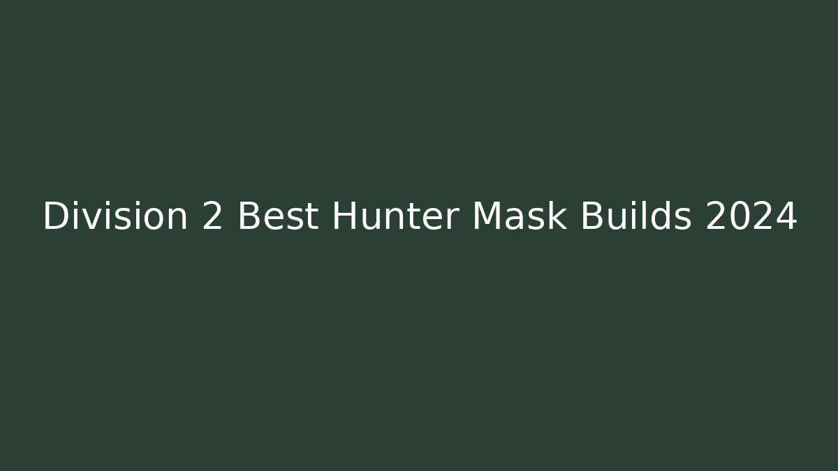 Division 2 Best Hunter Mask Builds 2024
