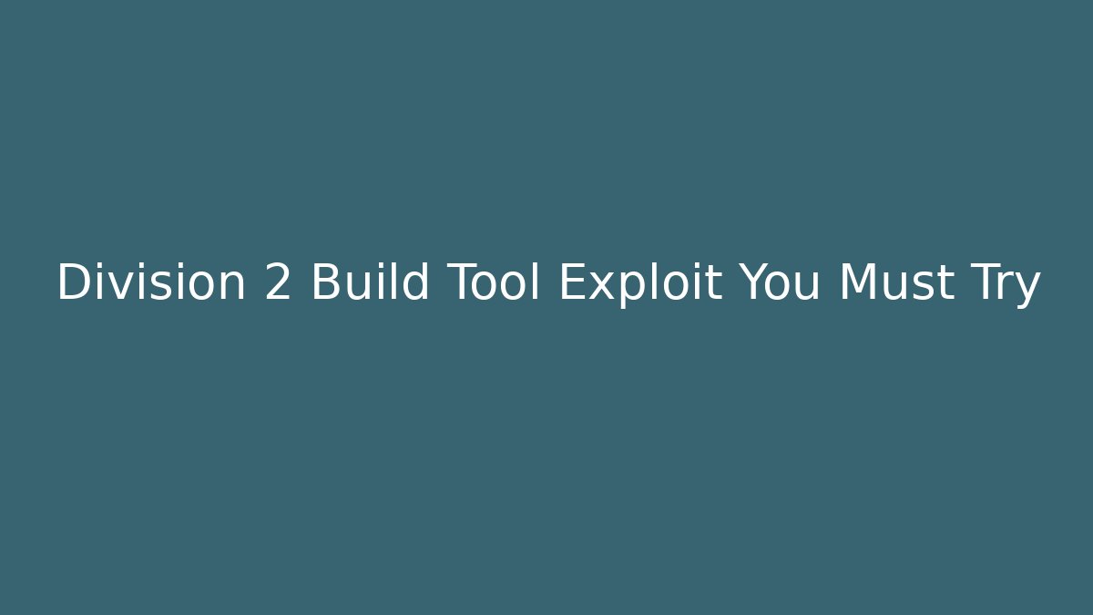 Division 2 Build Tool Exploit You Must Try