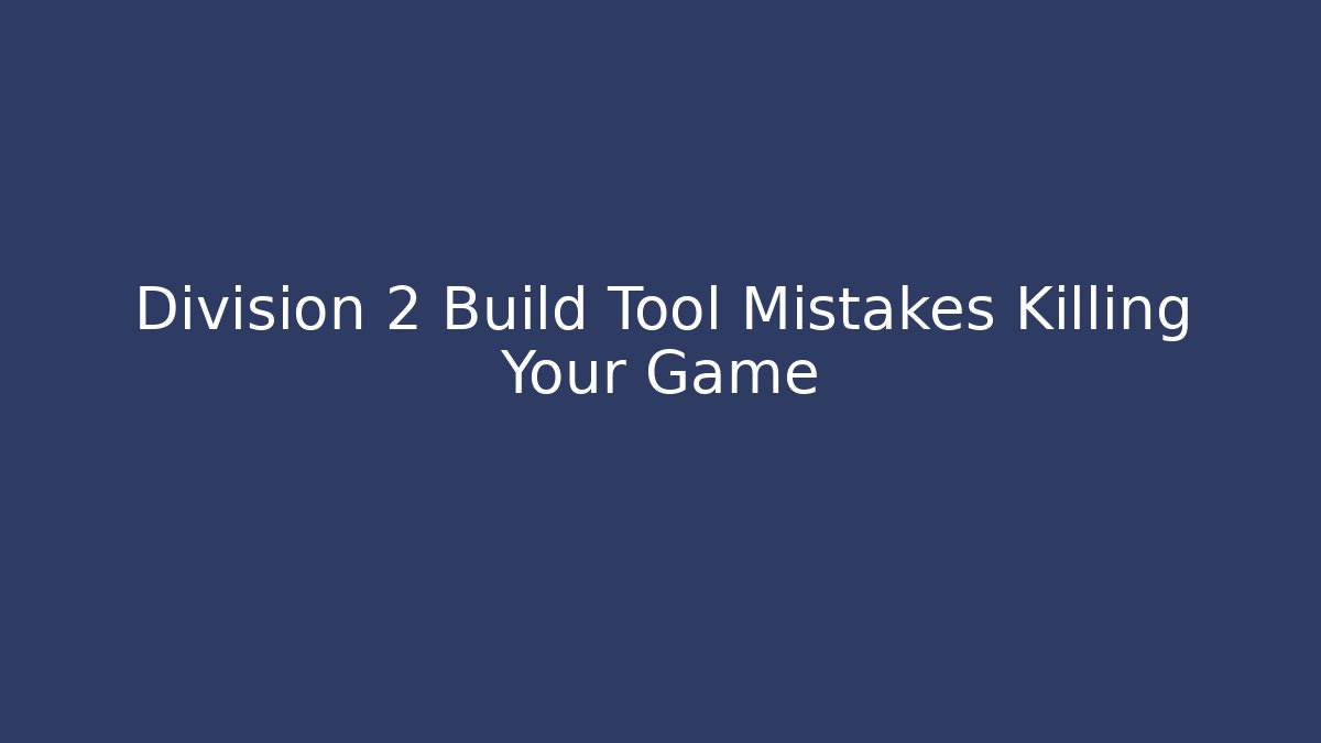 Division 2 Build Tool Mistakes Killing Your Game