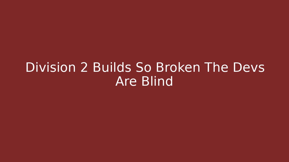 Division 2 Builds So Broken The Devs Are Blind