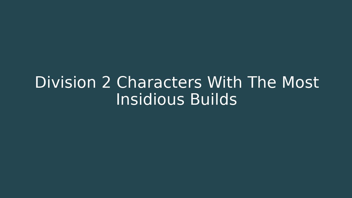 Division 2 Characters With The Most Insidious Builds
