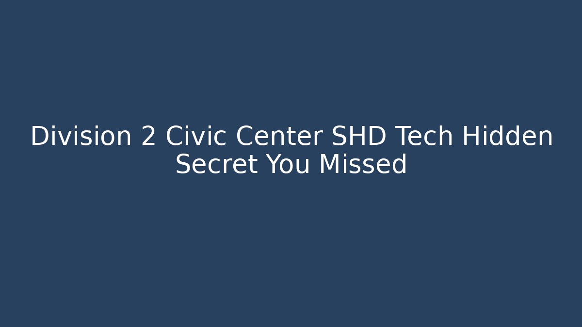 Division 2 Civic Center SHD Tech Hidden Secret You Missed