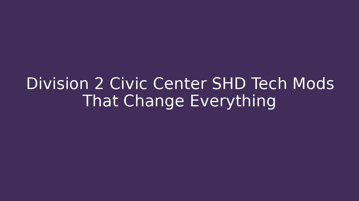 Division 2 Civic Center SHD Tech Mods That Change Everything - Critter Realm
