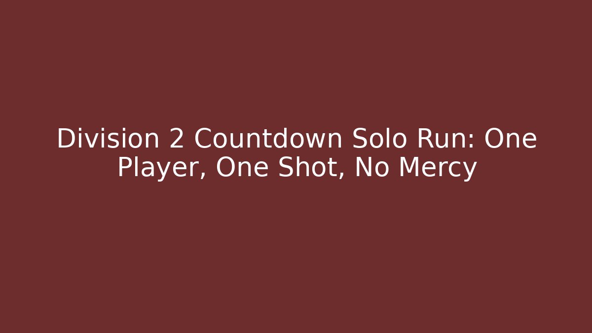 Division 2 Countdown Solo Run: One Player, One Shot, No Mercy