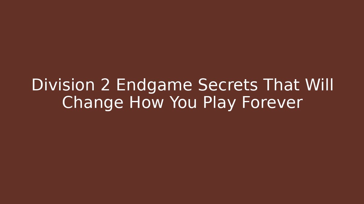 Division 2 Endgame Secrets That Will Change How You Play Forever