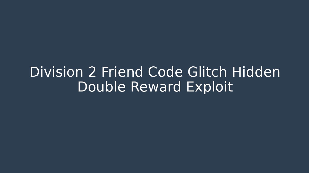 Division 2 Friend Code Glitch Hidden Double Reward Exploit