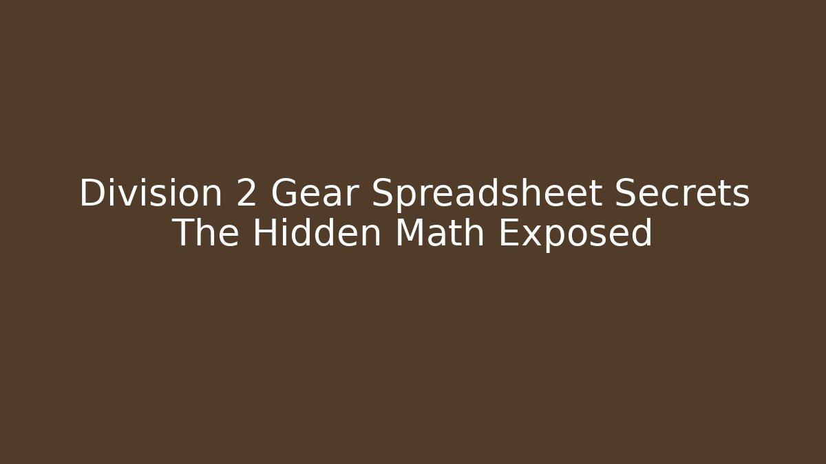 Division 2 Gear Spreadsheet Secrets The Hidden Math Exposed