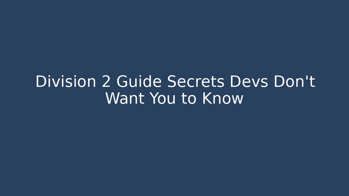 Division 2 Guide Secrets Devs Don't Want You to Know