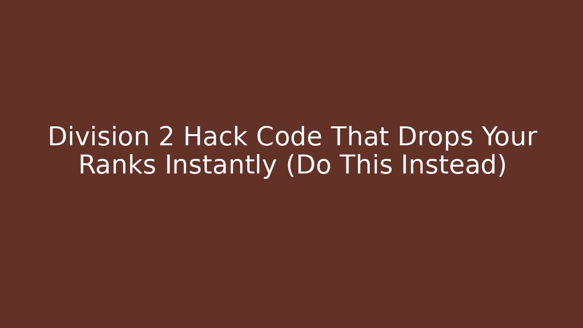 Division 2 Hack Code That Drops Your Ranks Instantly (Do This Instead) - Critter Realm