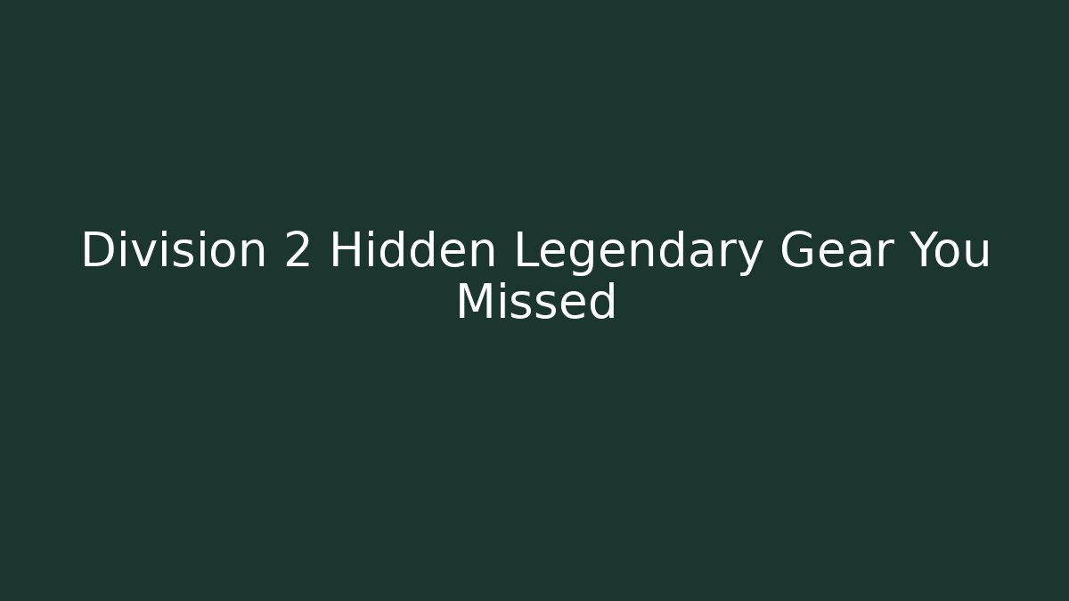 Division 2 Hidden Legendary Gear You Missed