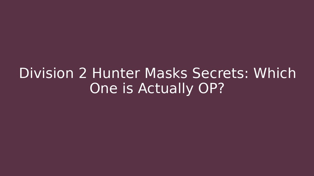 Division 2 Hunter Masks Secrets: Which One is Actually OP?