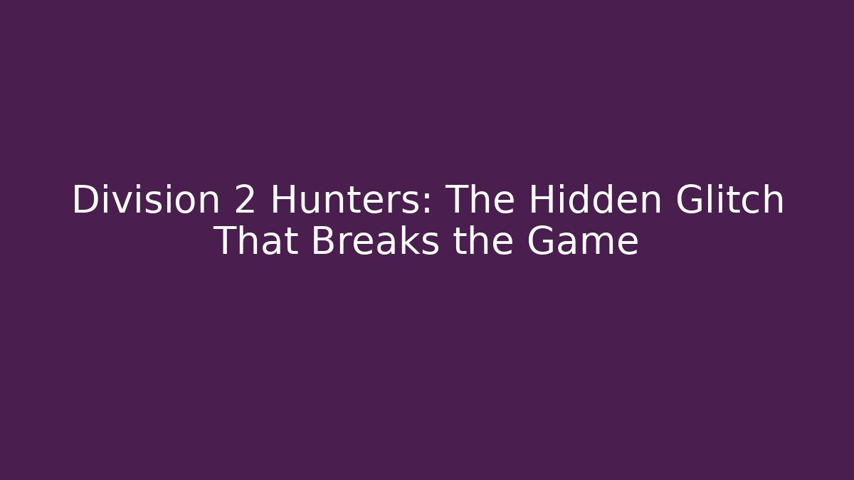 Division 2 Hunters: The Hidden Glitch That Breaks the Game