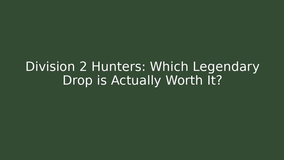 Division 2 Hunters: Which Legendary Drop is Actually Worth It?