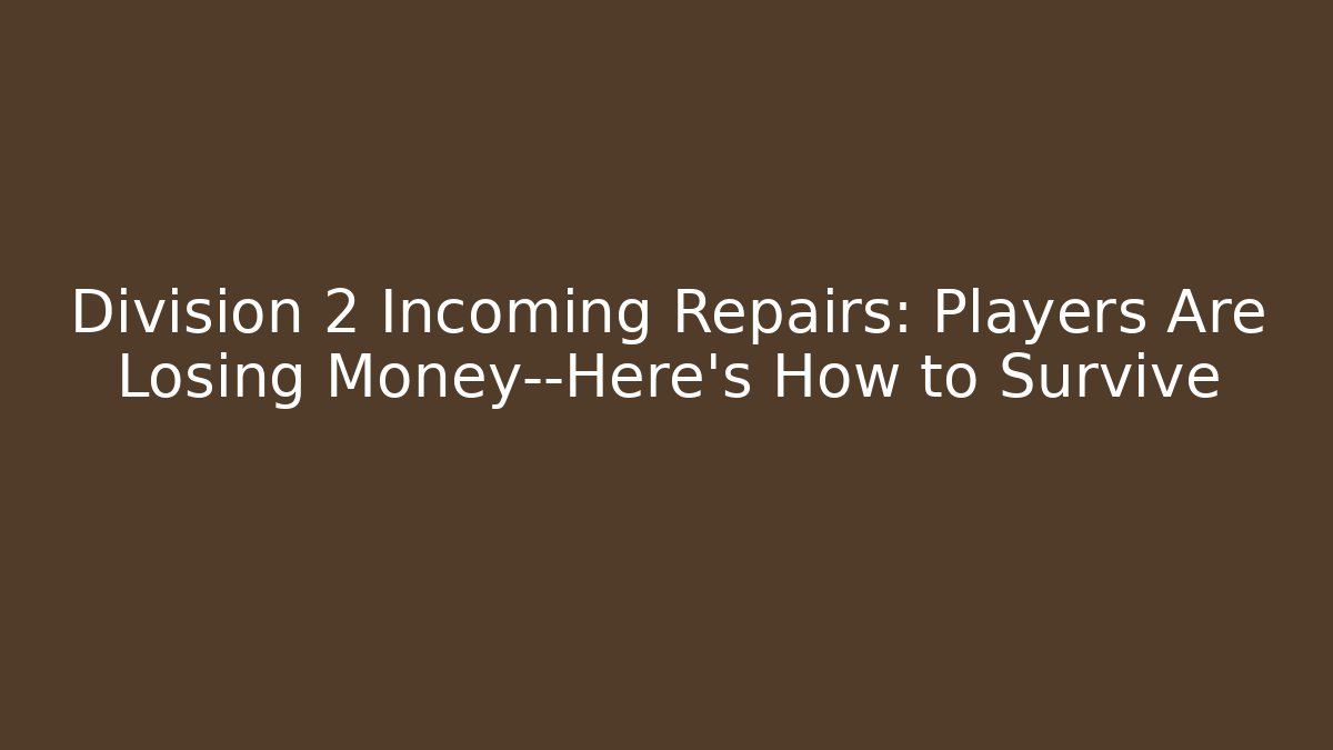 Division 2 Incoming Repairs: Players Are Losing Money—Here’s How to Survive