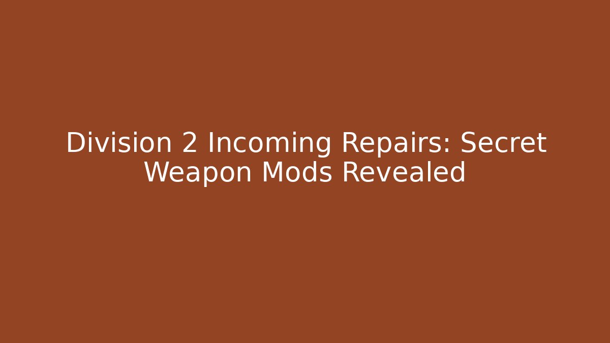 Division 2 Incoming Repairs: Secret Weapon Mods Revealed