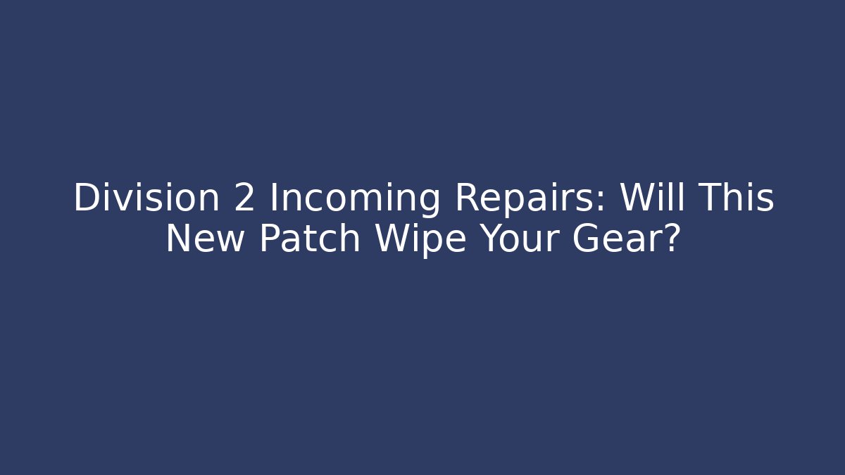 Division 2 Incoming Repairs: Will This New Patch Wipe Your Gear? - Critter Realm