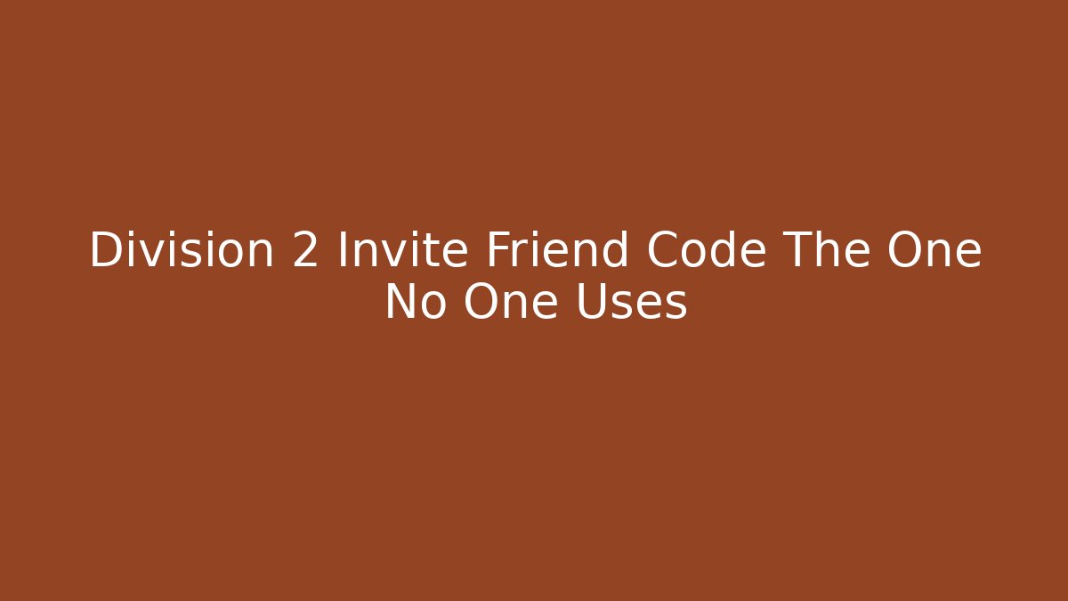 Division 2 Invite Friend Code The One No One Uses
