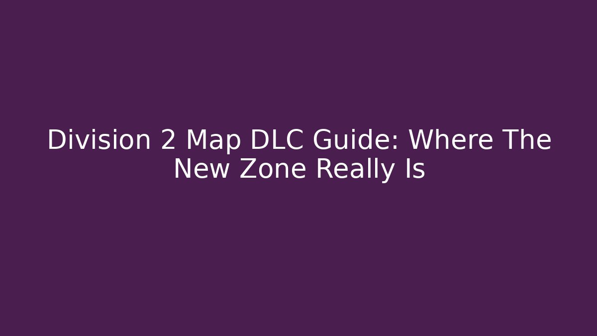 Division 2 Map DLC Guide: Where The New Zone Really Is - Critter Realm