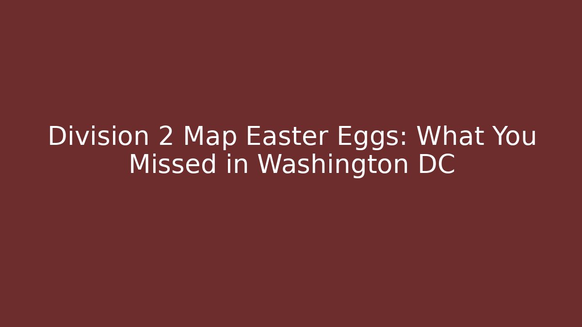 Division 2 Map Easter Eggs: What You Missed in Washington DC