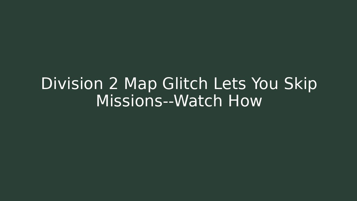Division 2 Map Glitch Lets You Skip Missions—Watch How