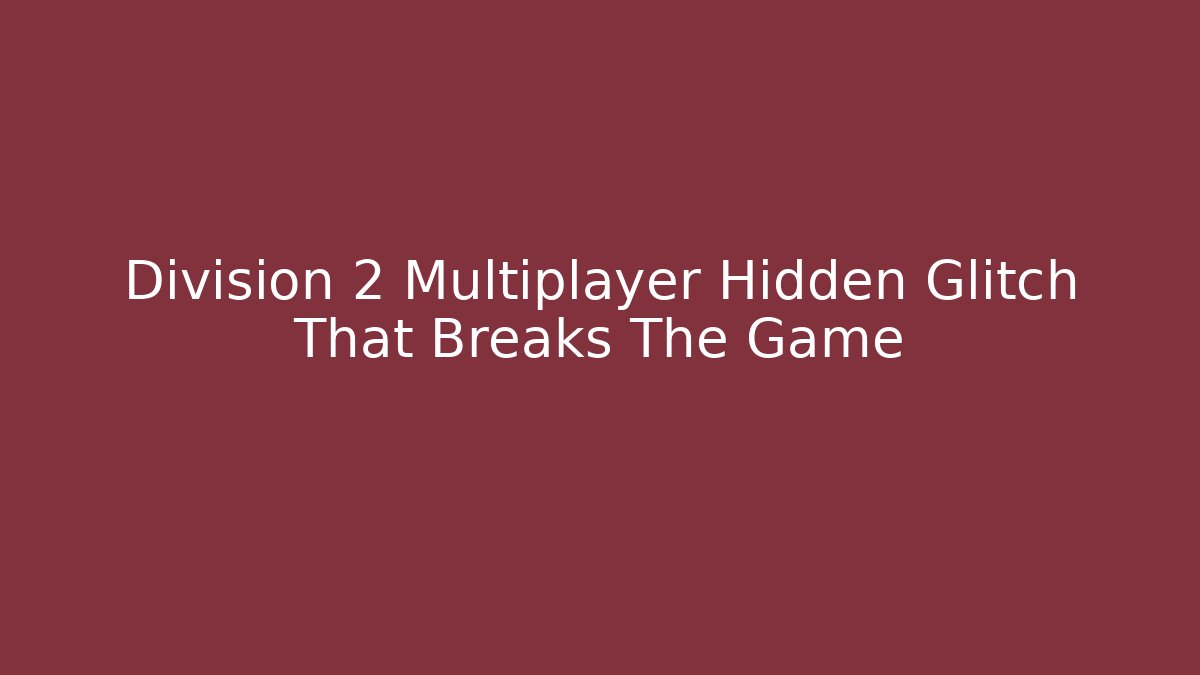 Division 2 Multiplayer Hidden Glitch That Breaks The Game