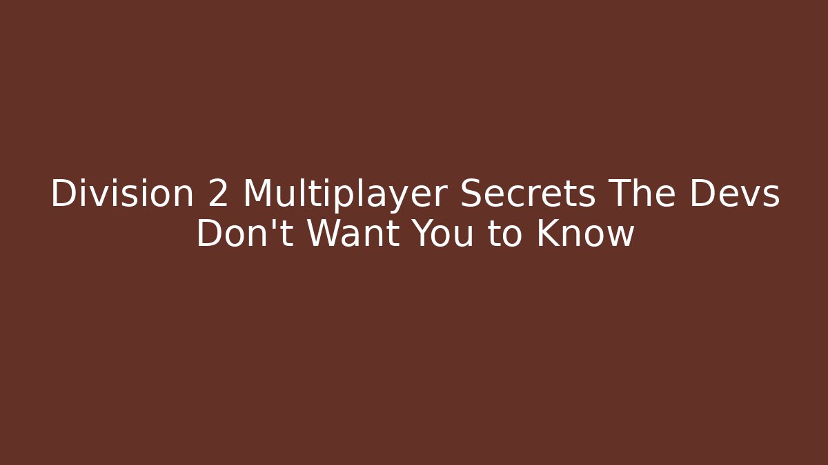 Division 2 Multiplayer Secrets The Devs Don't Want You to Know