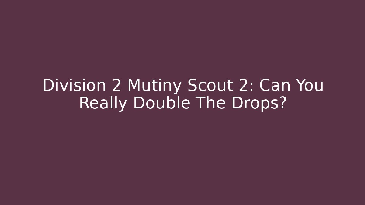 Division 2 Mutiny Scout 2: Can You Really Double The Drops? - Critter Realm