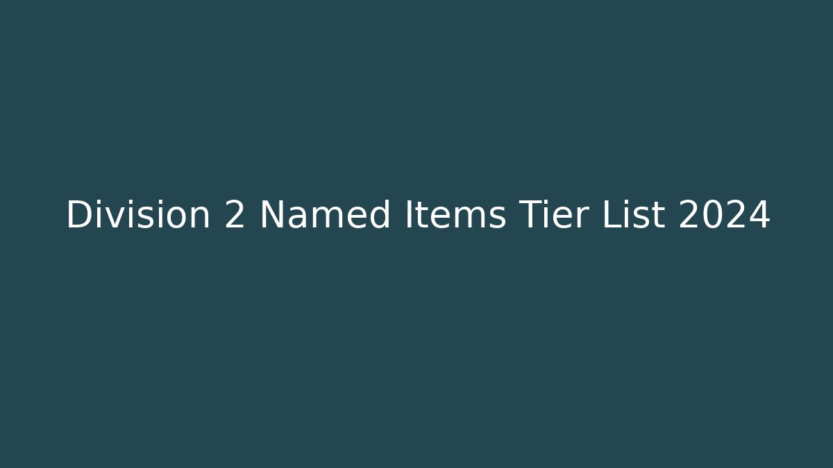 Division 2 Named Items Tier List 2024