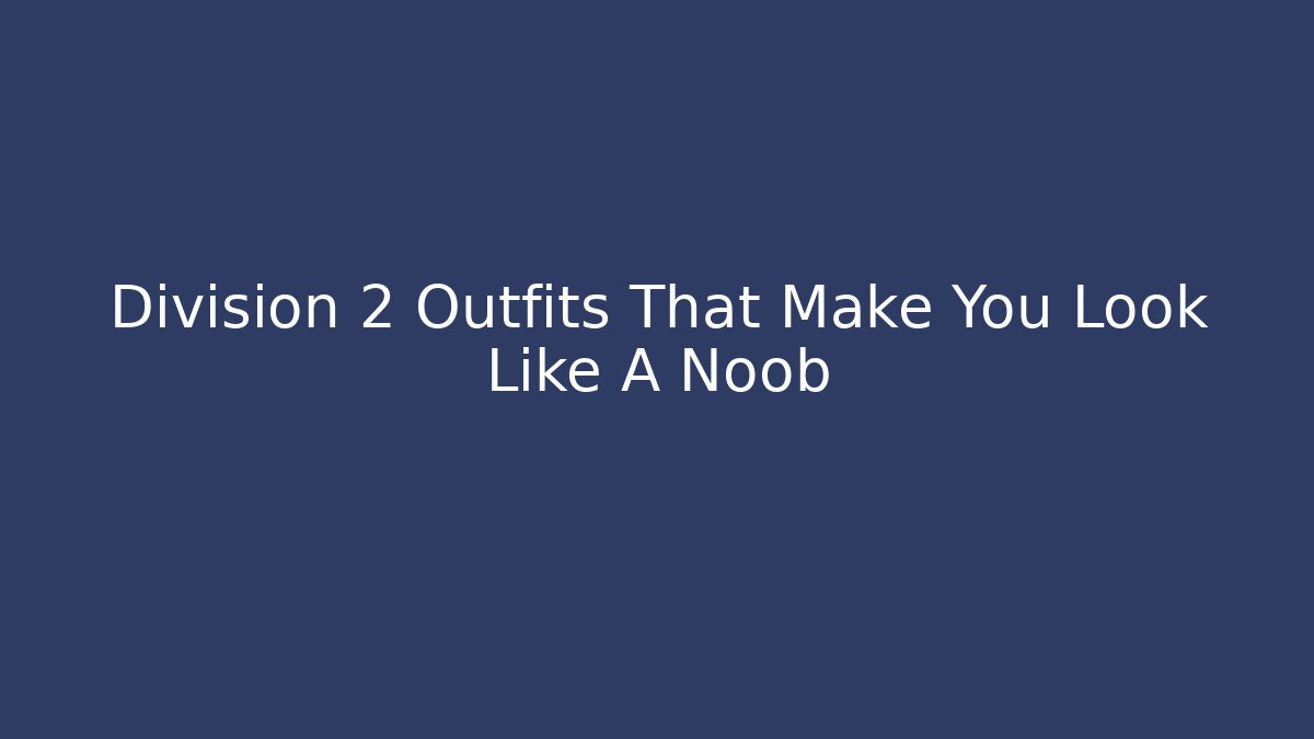 Division 2 Outfits That Make You Look Like A Noob