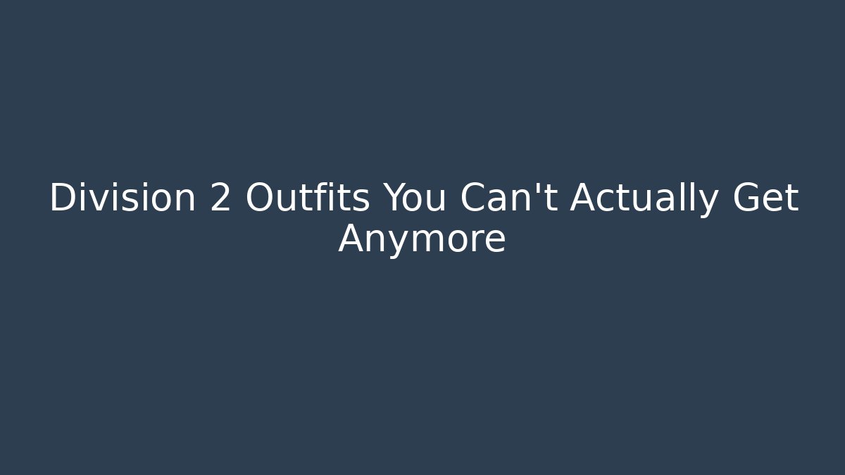 Division 2 Outfits You Can't Actually Get Anymore