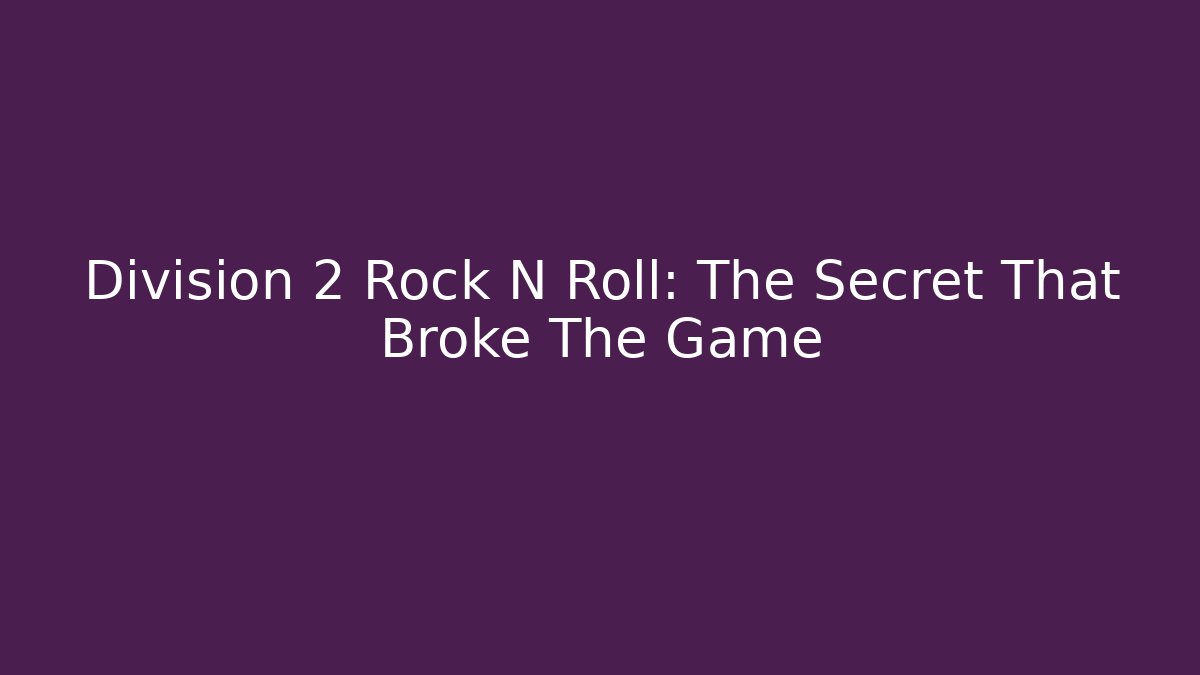 Division 2 Rock N Roll: The Secret That Broke The Game