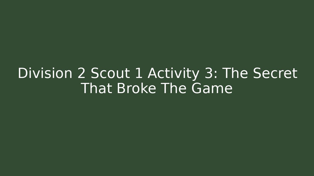 Division 2 Scout 1 Activity 3: The Secret That Broke The Game