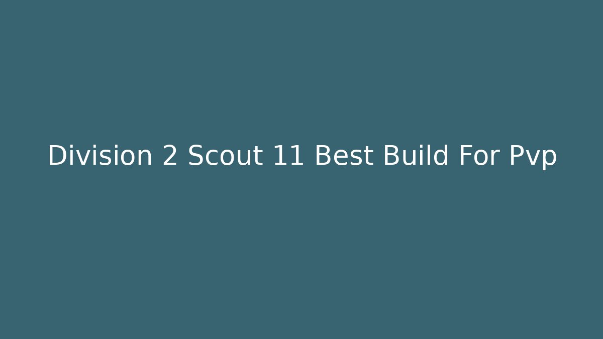 Division 2 Scout 11 Best Build For Pvp